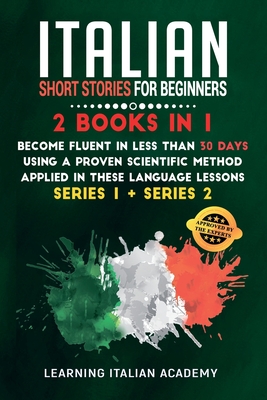 Italian Short Stories for Beginners: 2 Books in 1: Become Fluent in Less Than 30 Days Using a Proven Scientific Method Applied in These Language Lesso Cover Image