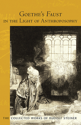 Goethe's Faust in the Light of Anthroposophy: Volume Two of Spiritual-Scientific Commentaries on Goethe's Faust (Cw 273) (Collected Works of Rudolf Steiner #273) By Rudolf Steiner, Frederick Amrine (Introduction by), Burley Channer (Translator) Cover Image