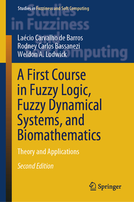 A First Course in Fuzzy Logic, Fuzzy Dynamical Systems, and Biomathematics: Theory and Applications (Studies in Fuzziness and Soft Computing #432)