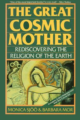 The Great Cosmic Mother: Rediscovering the Religion of the Earth By Monica Sjoo, Barbara Mor Cover Image