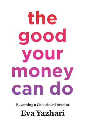 The Good Your Money Can Do: Becoming a Conscious Investor Cover Image