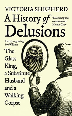 A History of Delusions: The Glass King, a Substitute Husband and a Walking Corpse