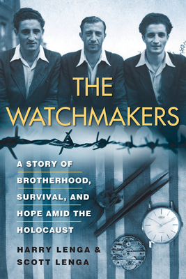 The Watchmakers: A Powerful WW2 Story of Brotherhood, Survival, and Hope Amid the Holocaust By Harry Lenga, Scott Lenga Cover Image