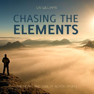 Chasing the Elements: The Heart and Soul of Action Sports Cover Image