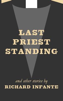 Last Priest Standing and other stories By Richard Infante Cover Image