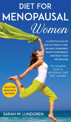 Diet for Menopausal Women: A Lifestyle Plan to Healthy Weight Loss, Balance Hormones, Boost Your Energy and Reset Your Metabolism The Complete Gu By Sarah M. Lundgren Cover Image