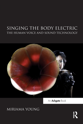 Singing the Body Electric: The Human Voice and Sound Technology: The Human Voice and Sound Technology By Miriama Young Cover Image
