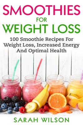Weight Loss Smoothies: Weight Loss Smoothie Recipe Book with 101 Weight  Loss Smoothie Recipes
