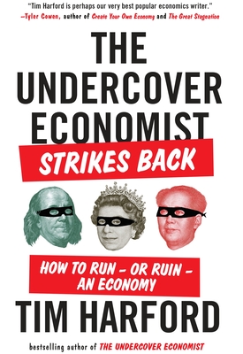 The Undercover Economist Strikes Back: How to Run--or Ruin--an Economy By Tim Harford Cover Image