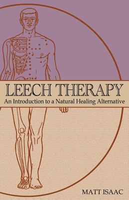 Leech Therapy: an introduction to a natural healing alternative By Matt Isaac Cover Image
