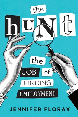 The Hunt: The Job of Finding Employment By Jennifer Florax Cover Image