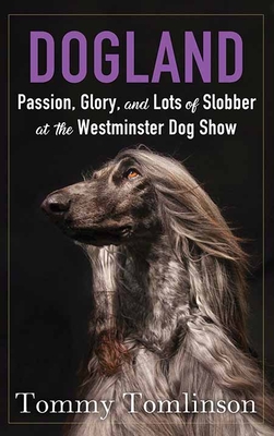 Dogland: Passion, Glory, and Lots of Slobber at the Westminster Dog Show Cover Image