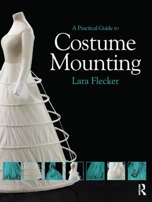 A Practical Guide to Costume Mounting By Lara Flecker Cover Image