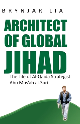 Architect of Global Jihad: The Life of Al-Qaida Strategist Abu Mus'ab Al-Suri By Brynjar Lia Cover Image