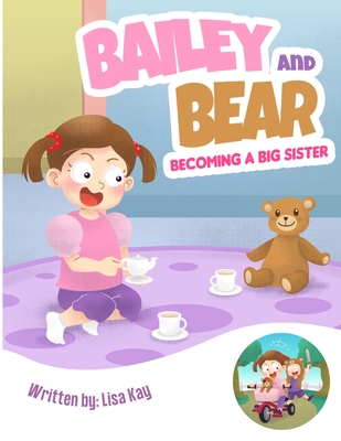 Bailey and Bear. Becoming a Big Sister.: Becoming a big sister is tough-this book tackles this topic in a sweet, loving way! By Lisa Kay Cover Image
