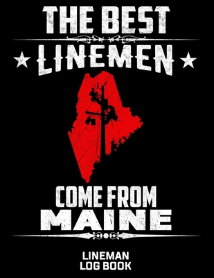 The Best Linemen Come From Maine Lineman Log Book: Great Logbook Gifts For Electrical Engineer, Lineman And Electrician, 8.5 X 11, 120 Pages White Pap Cover Image