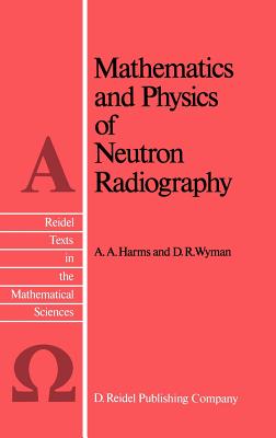 Mathematics and Physics of Neutron Radiography (Reidel Texts in the Mathematical Sciences #1) Cover Image