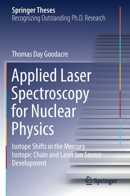 Applied Laser Spectroscopy for Nuclear Physics: Isotope Shifts in the Mercury Isotopic Chain and Laser Ion Source Development (Springer Theses) Cover Image