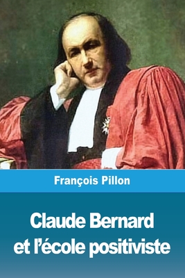 Claude Bernard et l'école positiviste By François Pillon Cover Image