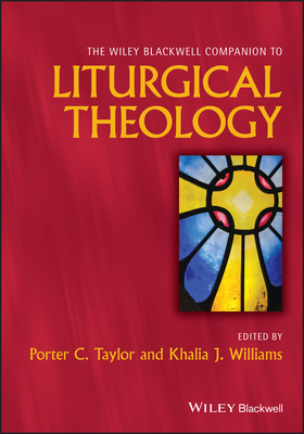 The Wiley Blackwell Companion to Liturgical Theology (Wiley Blackwell Companions to Religion)
