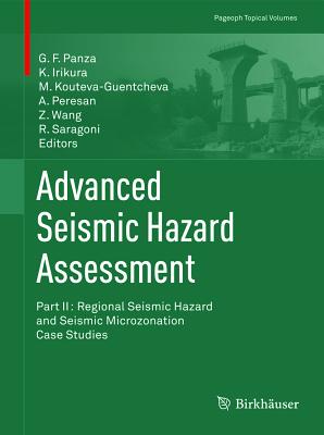 Advanced Seismic Hazard Assessment: Part II: Regional Seismic Hazard and Seismic Microzonation Case Studies (Pageoph Topical Volumes) By Giuliano F. Panza (Editor), Kojiro Irikura (Editor), Mihaela Kouteva-Guentcheva (Editor) Cover Image