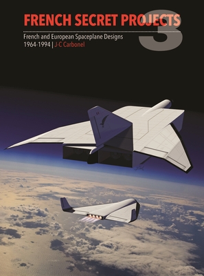 French Secret Projects 3: French & European Spaceplane Designs 1964-1994 By Jean-Christophe Carbonel Cover Image