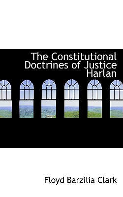 The Constitutional Doctrines of Justice Harlan By Floyd Barzilia Clark Cover Image