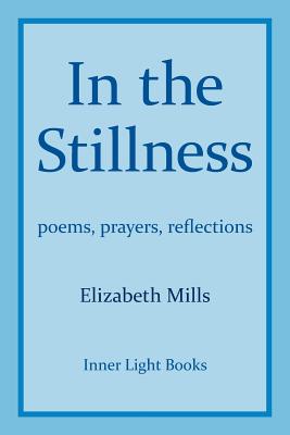In The Stillness: poems, prayers, reflections By Elizabeth Mills Cover Image
