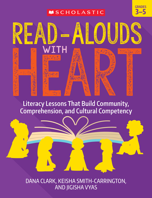 Read-Alouds with Heart: Grades 3–5: Literacy Lessons That Build Community, Comprehension, and Cultural Competency By Dana Clark, Keisha Smith-Carrington, Jigisha Vyas, Maria L. Chang (Editor) Cover Image