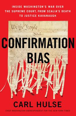 Confirmation Bias: Inside Washington's War Over the Supreme Court, from Scalia's Death to Justice Kavanaugh By Carl Hulse Cover Image