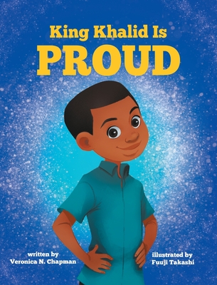 King Khalid is PROUD: Encouraging Confidence and Creativity in Children By Veronica N. Chapman, Fuuji Takashi (Illustrator) Cover Image