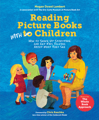 Reading Picture Books with Children: How to Shake Up Storytime and Get Kids Talking about What They See By Megan Dowd Lambert, Laura Vaccaro Seeger (Contributions by), Chris Raschka (Foreword by) Cover Image