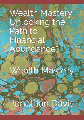 Wealth Mastery: Unlocking the Path to Financial Abundance