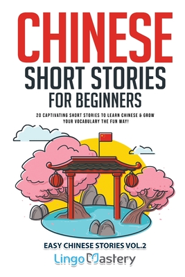 Chinese Short Stories for Beginners: 20 Captivating Short Stories to Learn Chinese & Grow Your Vocabulary the Fun Way! Cover Image