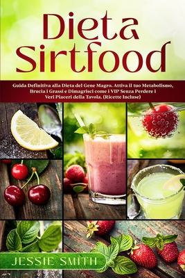 Dieta Sirtfood: Guida Definitiva alla Dieta del Gene Magro. Attiva il tuo Metabolismo, Brucia i Grassi e Dimagrisci come i VIP Senza P Cover Image
