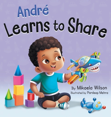 André Learns to Share: A Story About the Benefits of Sharing for Kids Ages 2-8 Cover Image