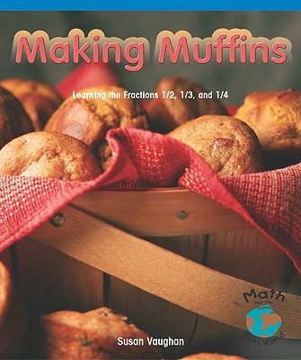 Making Muffins: Learning the Fractions 1/2, 1/3, and 1/4 (Math for the Real World) Cover Image