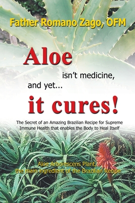Aloe Isn't Medicine and Yet... It Cures! By Ofm Father Romano Zago Cover Image