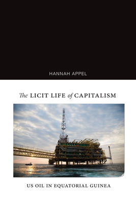 The Licit Life of Capitalism: US Oil in Equatorial Guinea By Hannah Appel Cover Image