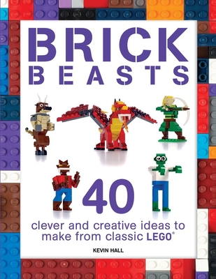 Brick Beasts: 40 Clever & Creative Ideas to Make from Classic Lego (Brick Builds Series) Cover Image