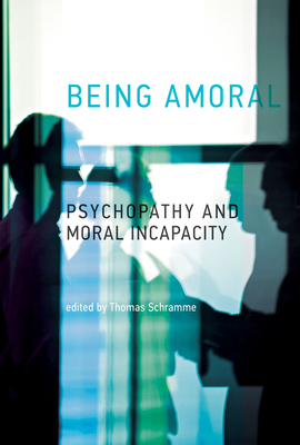 Being Amoral: Psychopathy and Moral Incapacity (Philosophical Psychopathology) Cover Image