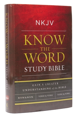 NKJV, Know the Word Study Bible, Hardcover, Red Letter Edition: Gain a Greater Understanding of the Bible Book by Book, Verse by Verse, or Topic by To Cover Image