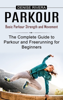 Parkour: Basic Parkour Strength and Movement (The Complete Guide to Parkour and Freerunning for Beginners) By Denise Rivera Cover Image