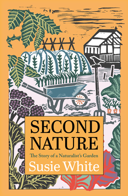 Second Nature: The Story of a Naturalist's Garden By Susie White Cover Image