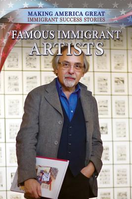 Famous Immigrant Artists (Making America Great: Immigrant Success Stories) Cover Image