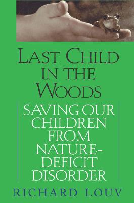 Last Child in the Woods: Saving Our Children from Nature-Deficit Disorder Cover Image