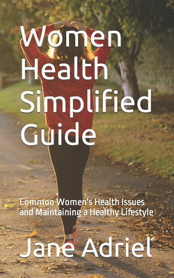 Women Health Simplified Guide: Common Women's Health Issues and Maintaining a Healthy Lifestyle Cover Image