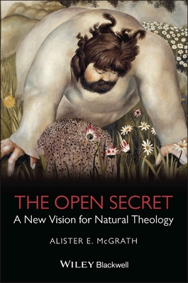 The Open Secret: A New Vision for Natural Theology By Alister E. McGrath Cover Image