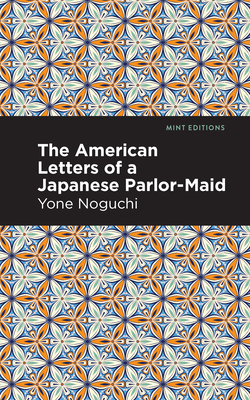 The American Letters of a Japanese Parlor-Maid By Yone Noguchi, Mint Editions (Contribution by) Cover Image