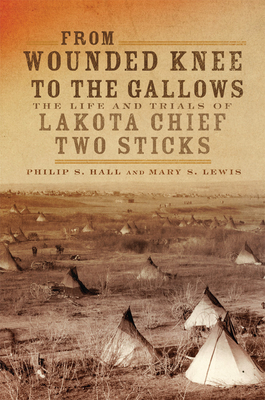 From Wounded Knee to the Gallows: The Life and Trials of Lakota Chief Two Sticks Cover Image
